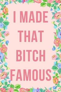 I Made That Bitch Famous Journal Notebook