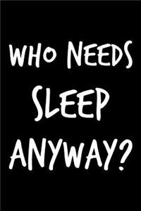 Who Needs Sleep Anyway?