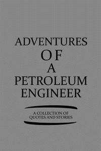 Adventures of a Petroleum Engineer a Collection of Quotes and Stories