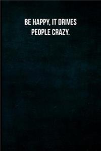 Be Happy, It Drives People Crazy.
