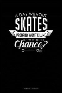 A Day Without Skates Probably Won't Kill Me. But Why Take the Chance.: Mileage Log Book