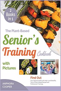 The Plant-Based Senior's Training Cookbook with Pictures [2 in 1]