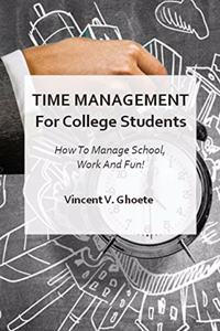 Time Management for College Students: How to Manage School, Work and Fun!