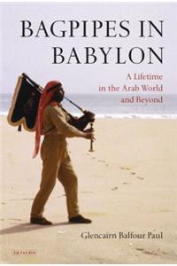 Bagpipes in Babylon: A Lifetime in the Arab World and Beyond