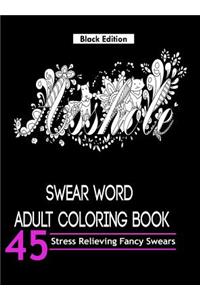 Swear Word Adult Coloring Book ( Black Edition): Over 45 Hilarious and Stress Relieving Swear Words Designs