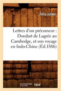 Lettres d'Un Précurseur: Doudart de Lagrée Au Cambodge, Et Son Voyage En Indo-Chine, (Éd.1886)