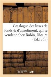 Catalogue Des Livres de Fonds & d'Assortiment, Qui Se Vendent Chez Robin, Libraire,