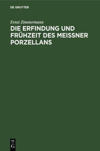 Die Erfindung und Fruhzeit des Meissner Porzellans