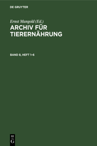 Archiv Für Tierernährung. Band 8, Heft 1-6