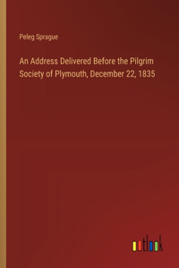 An Address Delivered Before the Pilgrim Society of Plymouth, December 22, 1835