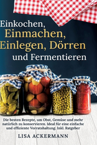 Einkochen, Einmachen, Einlegen, Dörren und Fermentieren