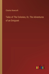 Tales of The Colonies, Or, The Adventures of an Emigrant