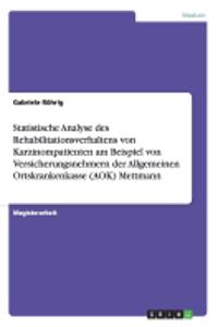 Statistische Analyse des Rehabilitationsverhaltens von Karzinompatienten am Beispiel von Versicherungsnehmern der Allgemeinen Ortskrankenkasse (AOK) Mettmann