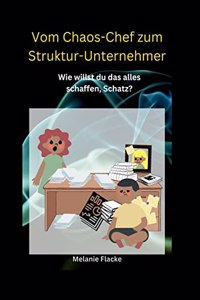 Vom Chaos-Chef zum Struktur-Unternehmer: Wie willst du das alles schaffen, Schatz?