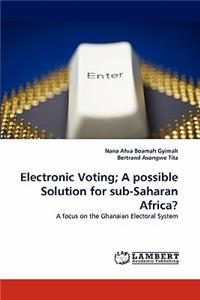 Electronic Voting; A Possible Solution for Sub-Saharan Africa?