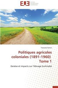 Politiques Agricoles Coloniales (1891-1960) Tome 1