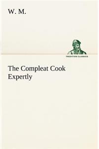 Compleat Cook Expertly Prescribing the Most Ready Wayes, Whether Italian, Spanish or French, for Dressing of Flesh and Fish, Ordering Of Sauces or Making of Pastry