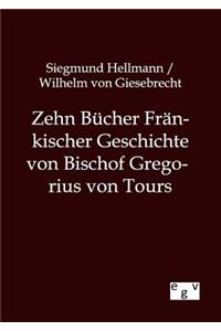 Zehn Bücher Fränkischer Geschichte von Bischof Gregorius von Tours