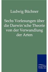 Sechs Vorlesungen über die Darwin'sche Theorie von der Verwandlung der Arten