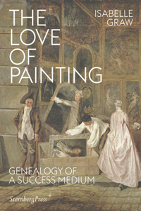 The Love of Painting – Genealogy of a Success Medium: Genealogy of a Success Medium