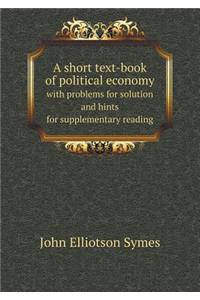 A Short Text-Book of Political Economy with Problems for Solution and Hints for Supplementary Reading