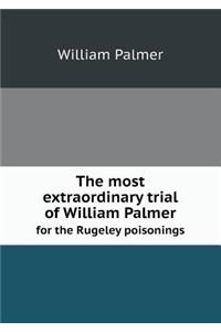 The Most Extraordinary Trial of William Palmer for the Rugeley Poisonings