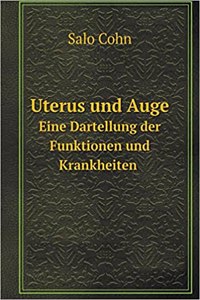 Uterus und Auge Eine Dartellung der Funktionen und Krankheiten