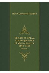 The Life of John A. Andrew Governor of Massachusetts, 1861-1865 Volume 2