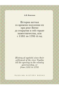 History of vyatichi since their settlement of the river Vyatka till the opening in the country governorship, or from 1181 to 1781