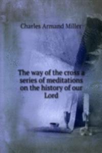 way of the cross a series of meditations on the history of our Lord