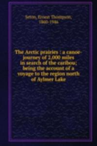 THE ARCTIC PRAIRIES A CANOE-JOURNEY OF