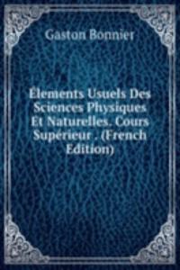 Elements Usuels Des Sciences Physiques Et Naturelles. Cours Superieur . (French Edition)