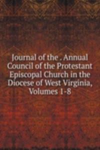 Journal of the . Annual Council of the Protestant Episcopal Church in the Diocese of West Virginia, Volumes 1-8