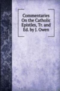 Commentaries On the Catholic Epistles, Tr. and Ed. by J. Owen