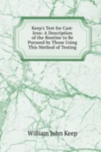 Keep's Test for Cast-Iron: A Description of the Routine to Be Pursued by Those Using This Method of Testing