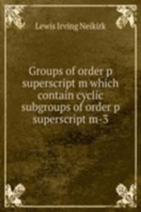 Groups of order p superscript m which contain cyclic subgroups of order p superscript m-3