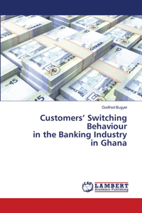 Customers' Switching Behaviour in the Banking Industry in Ghana