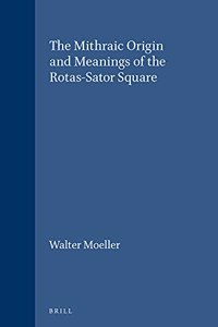 The Mithraic Origin and Meanings of the Rotas-Sator Square