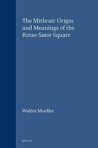 Mithraic Origin and Meanings of the Rotas-Sator Square