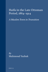 Haifa in the Late Ottoman Period, 1864-1914