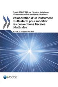Projet OCDE/G20 sur l'érosion de la base d'imposition et le transfert de bénéfices L'élaboration d'un instrument multilatéral pour modifier les conventions fiscales bilatérales, Action 15 - Rapport final 2015