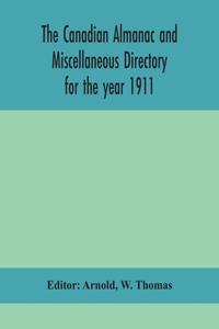 Canadian almanac and Miscellaneous Directory for the year 1911; containing full and authentic Commercial, Statistical, Astronomical, Departmental, Ecclesiastical, Educational, Financial, and General Information