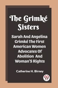 Grimke Sisters Sarah And Angelina Grimke The First American Women Advocates Of Abolition And Woman'S Rights