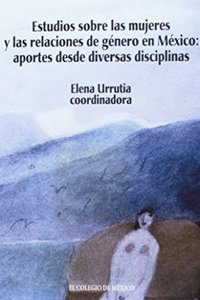 Estudios Sobre Las Mujeres y Las Relaciones de Genero En Mexico