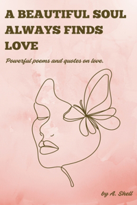 A beautiful soul always finds love.