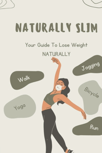 Naturally SLIM: Simple Guide To Lose Weight Naturally