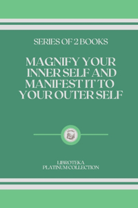 Magnify Your Inner Self and Manifest It to Your Outer Self