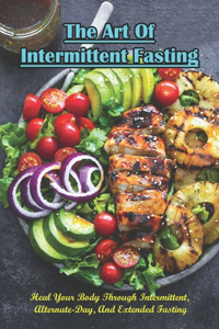 Art Of Intermittent Fasting_ Heal Your Body Through Intermittent, Alternate-day, And Extended Fasting