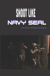 Shoot Like Navy Seal- The Basics Of Marksmanship
