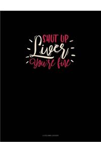 Shut Up Liver You're Fine